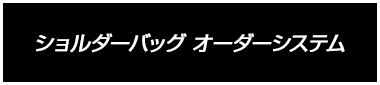 ショルダーバッグ オーダーシステム