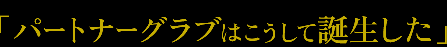 「パートナーグラブはこうして誕生した」